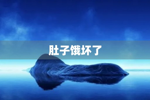 肚子饿坏了 肚子饿坏了