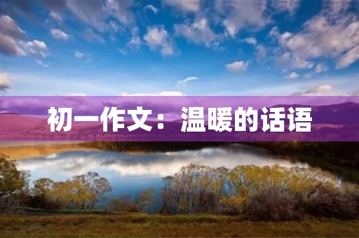初一作文:温暖的话语 初一作文:温暖的话语