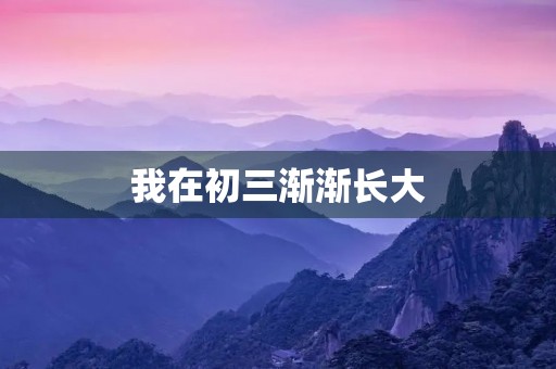 我在初三渐渐长大