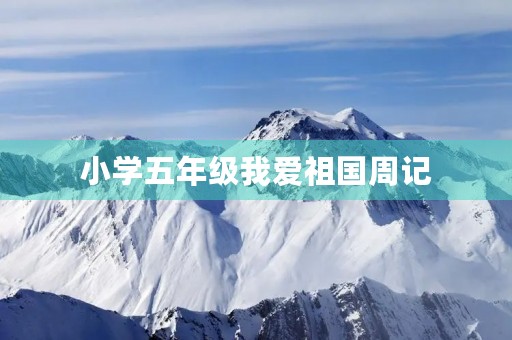 小学五年级我爱祖国周记 小学五年级我爱祖国周记