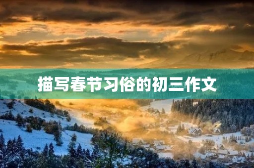 描写春节习俗的初三作文 描写春节习俗的初三作文