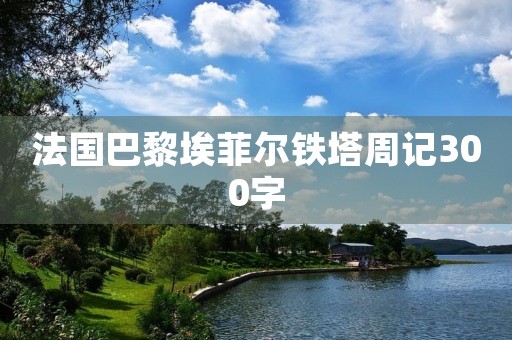 法国巴黎埃菲尔铁塔周记300字 法国巴黎埃菲尔铁塔周记300字