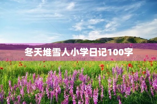 冬天堆雪人小学日记100字 冬天堆雪人小学日记100字