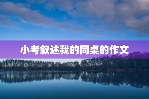 小考叙述我的同桌的作文