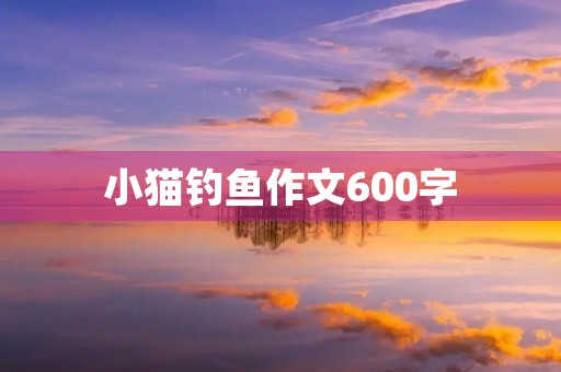 小猫钓鱼作文600字