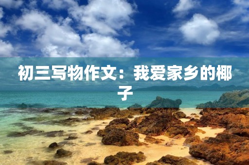 初三写物作文:我爱家乡的椰子 初三写物作文:我爱家乡的椰子