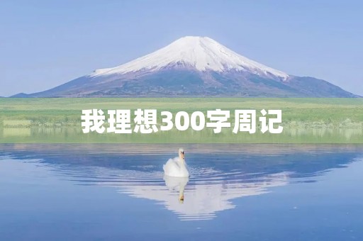 我理想300字周记 我理想300字周记