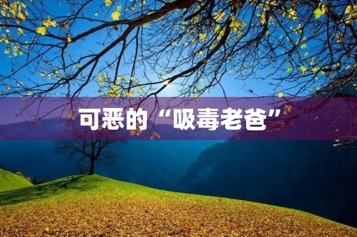 可恶的“吸毒老爸”