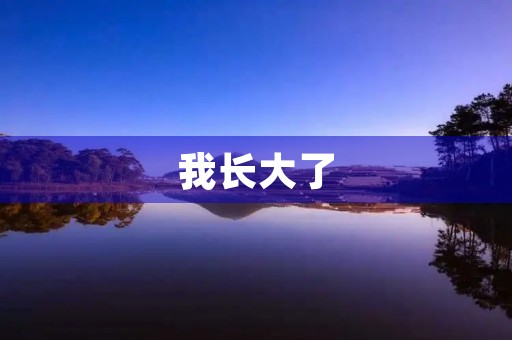 我长大了