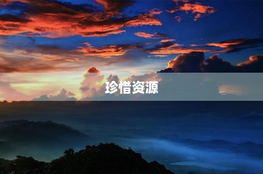 珍惜资源 珍惜资源