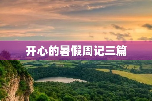 开心的暑假周记三篇 开心的暑假周记三篇