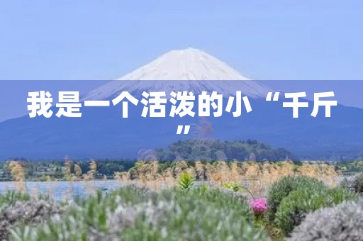 我是一个活泼的小“千斤” 我是一个活泼的小“千斤”