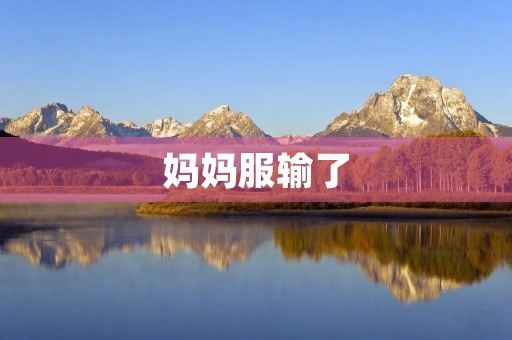 妈妈服输了 妈妈服输了