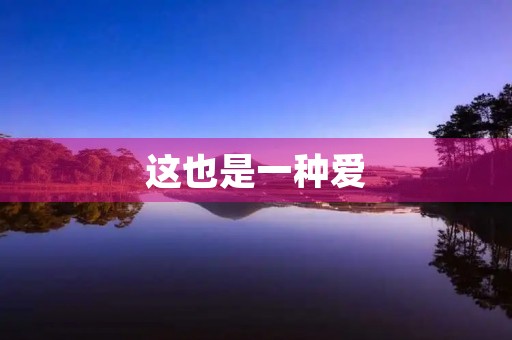这也是一种爱 这也是一种爱