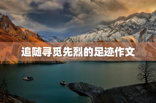 追随寻觅先烈的足迹作文