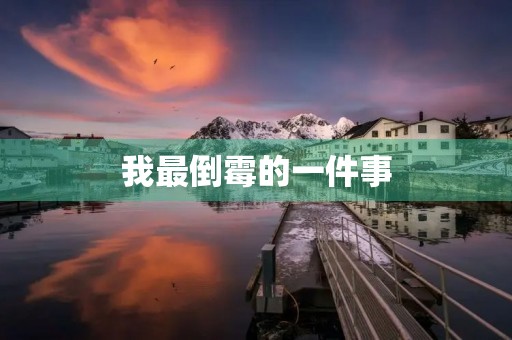 我最倒霉的一件事 我最倒霉的一件事