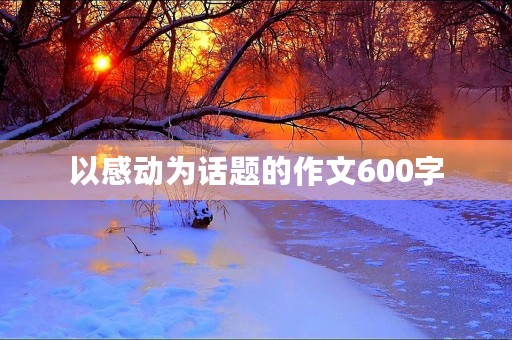 以感动为话题的作文600字