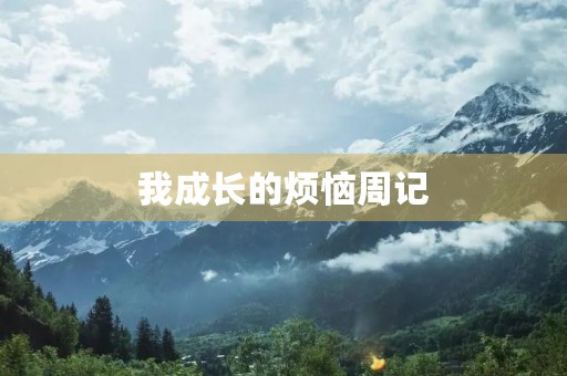 我成长的烦恼周记 我成长的烦恼周记