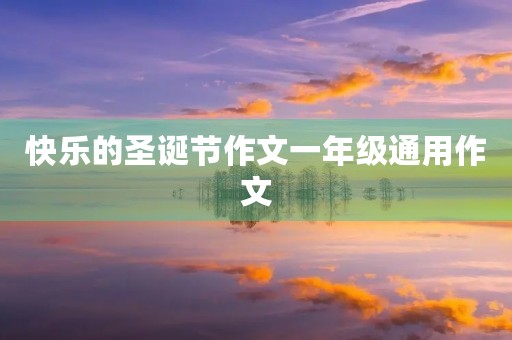 快乐的圣诞节作文一年级通用作文 快乐的圣诞节作文一年级通用作文