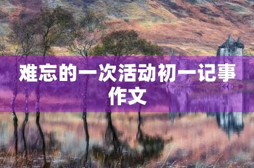 难忘的一次活动初一记事作文