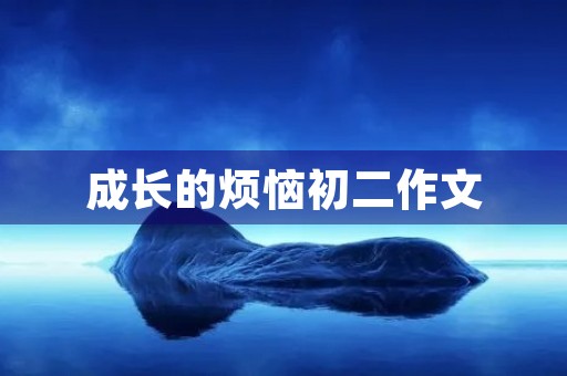 成长的烦恼初二作文 成长的烦恼初二作文