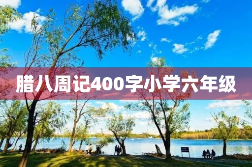 腊八周记400字小学六年级 腊八周记400字小学六年级