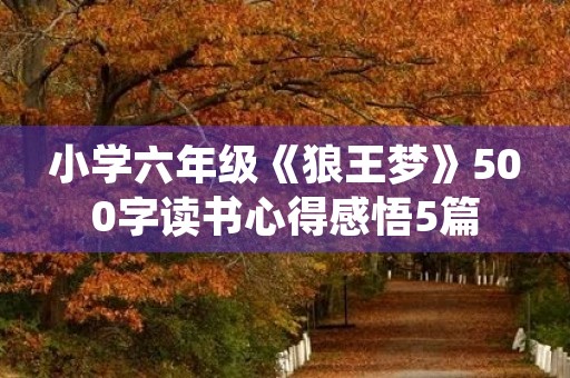 小学六年级《狼王梦》500字读书心得感悟5篇 小学六年级《狼王梦》500字读书心得感悟5篇