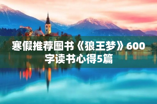 寒假推荐图书《狼王梦》600字读书心得5篇 寒假推荐图书《狼王梦》600字读书心得5篇