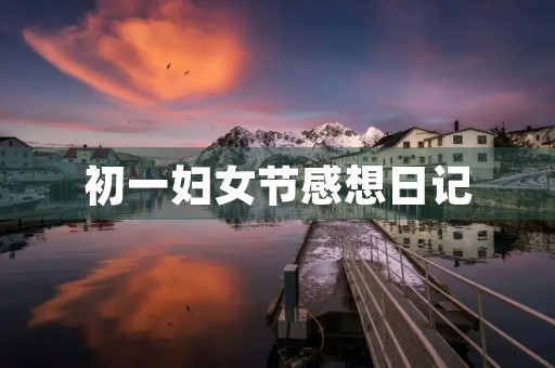 初一妇女节感想日记