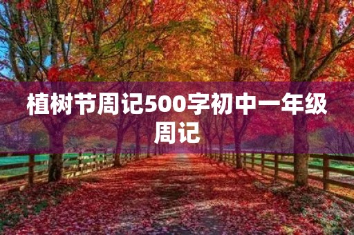 植树节周记500字初中一年级周记