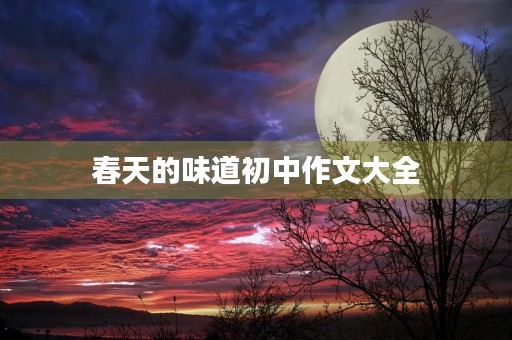 春天的味道初中作文大全 春天的味道初中作文大全
