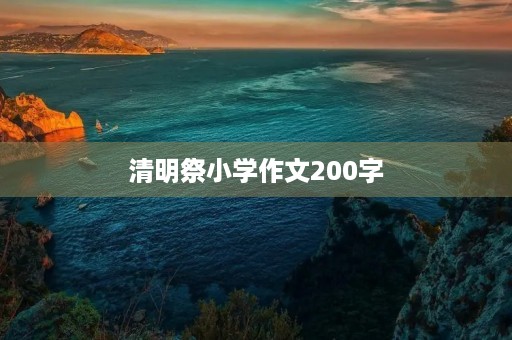 清明祭小学作文200字 清明祭小学作文200字