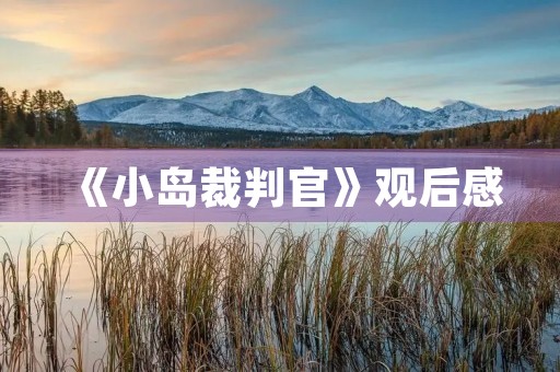 《小岛裁判官》观后感 《小岛裁判官》观后感