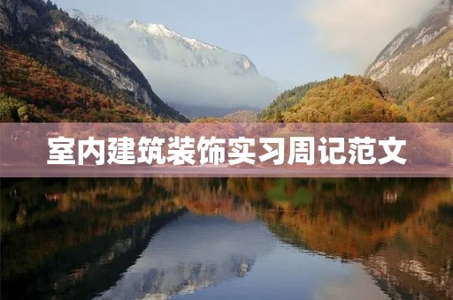 室内建筑装饰实习周记范文 室内建筑装饰实习周记范文