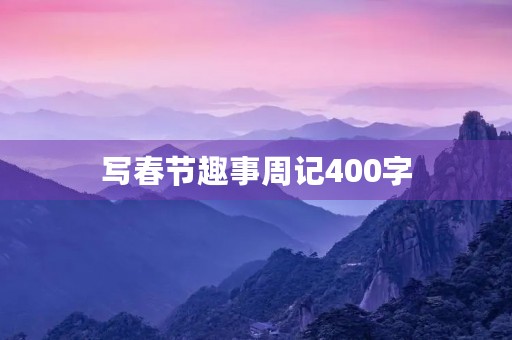 写春节趣事周记400字 写春节趣事周记400字