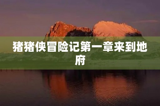 猪猪侠冒险记第一章来到地府