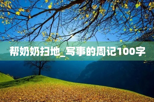 帮奶奶扫地_写事的周记100字