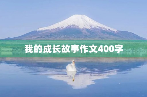 我的成长故事作文400字 我的成长故事作文400字