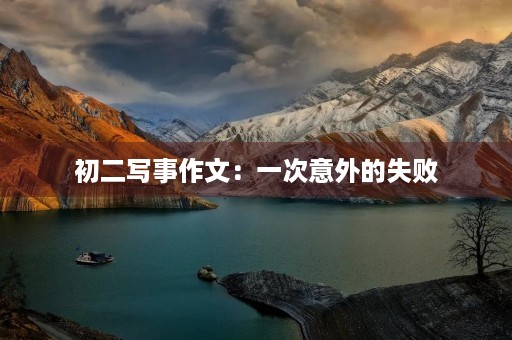 初二写事作文:一次意外的失败 初二写事作文:一次意外的失败