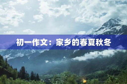 初一作文:家乡的春夏秋冬 初一作文:家乡的春夏秋冬