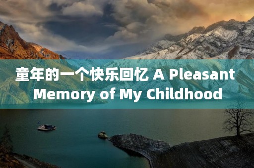 童年的一个快乐回忆 A Pleasant Memory of My Childhood