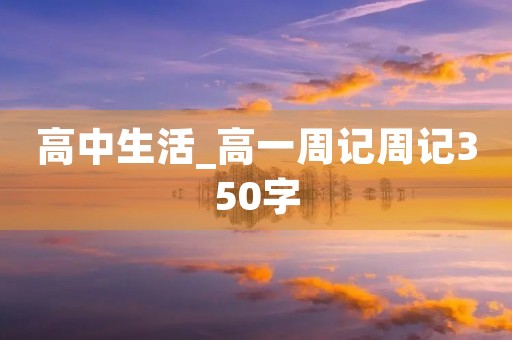 高中生活_高一周记周记350字