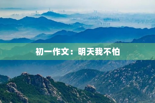 初一作文：明天我不怕