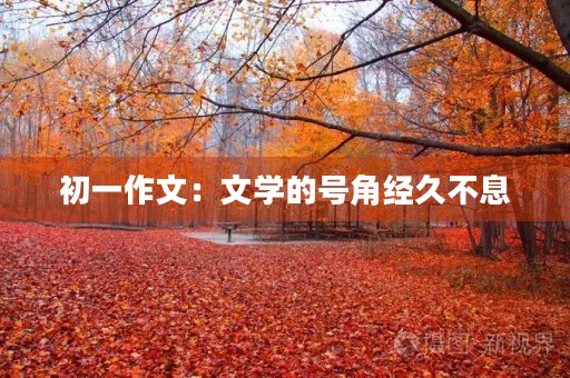 初一作文：文学的号角经久不息
