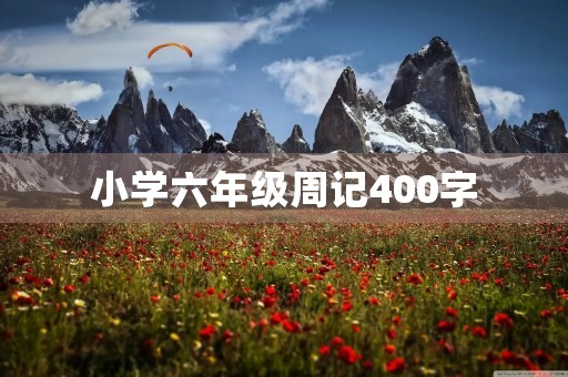 小学六年级周记400字 小学六年级周记400字