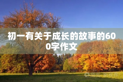 初一有关于成长的故事的600字作文