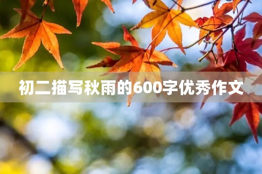 初二描写秋雨的600字优秀作文 初二描写秋雨的600字优秀作文
