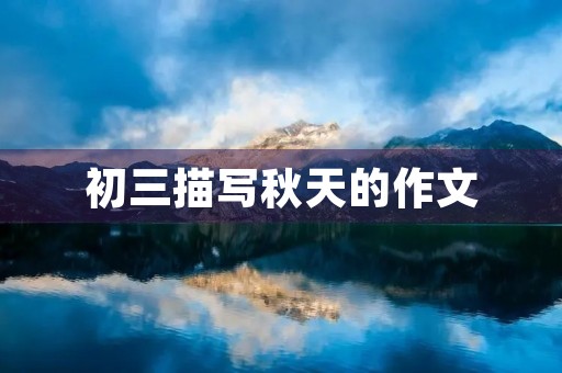 初三描写秋天的作文 初三描写秋天的作文