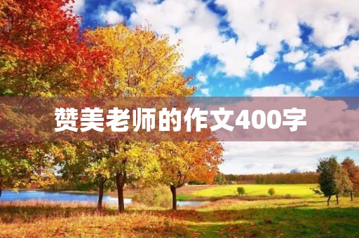赞美老师的作文400字 赞美老师的作文400字