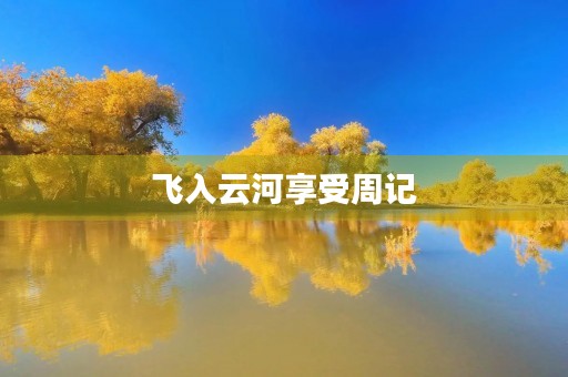 飞入云河享受周记 飞入云河享受周记